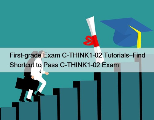 First-grade Exam C-THINK1-02 Tutorials–Find Shortcut to Pass C-THINK1-02 ...